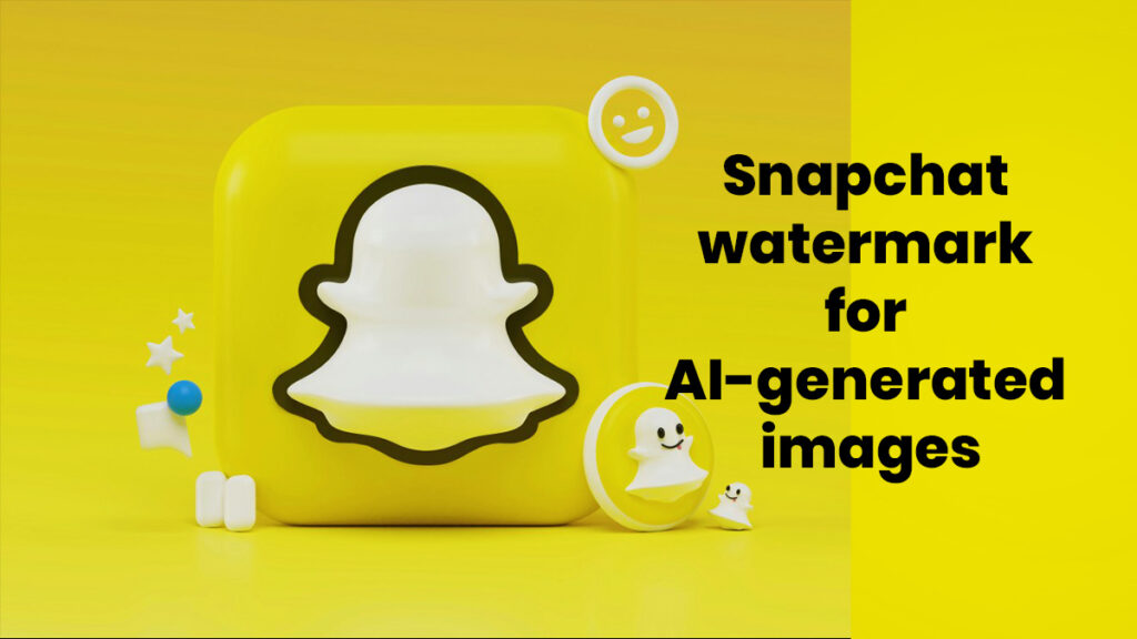 Social Media Giant Snapchat To Add a Watermark for Artificial intelligence (AI)-Generated Images